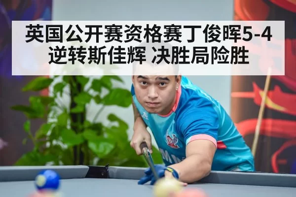 英国公开赛资格赛丁俊晖5-4逆转斯佳辉 决胜局险胜